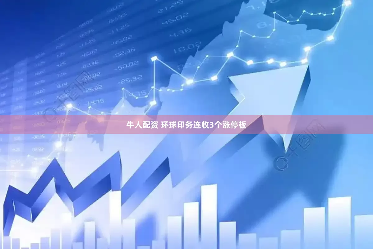 牛人配资 环球印务连收3个涨停板