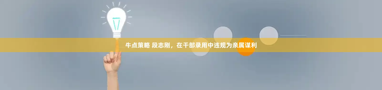牛点策略 段志刚，在干部录用中违规为亲属谋利