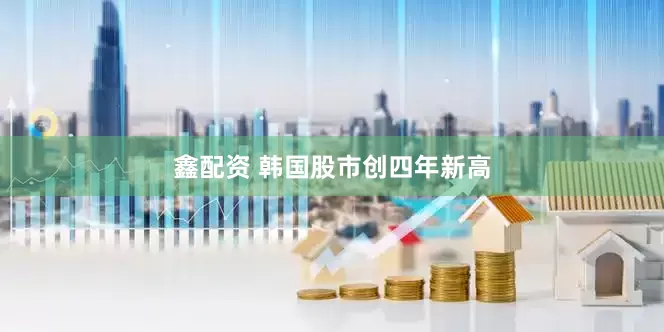 鑫配资 韩国股市创四年新高