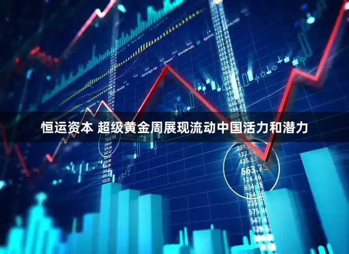 恒运资本 超级黄金周展现流动中国活力和潜力